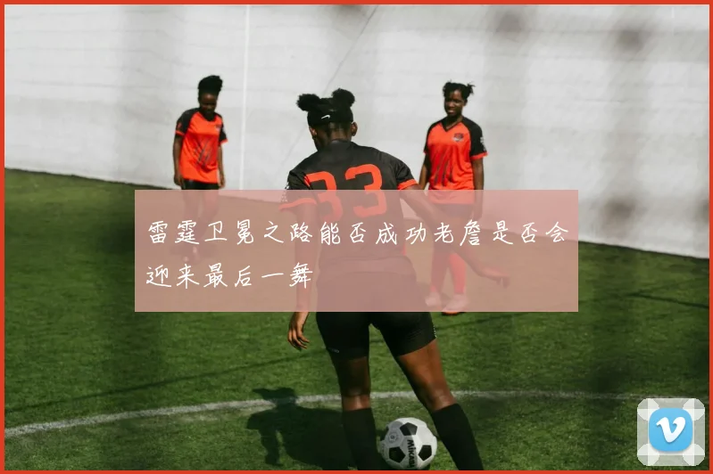 雷霆卫冕之路能否成功老詹是否会迎来最后一舞