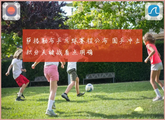 萨格勒布乒乓球赛程公布 国乒冲击积分关键战看点明确