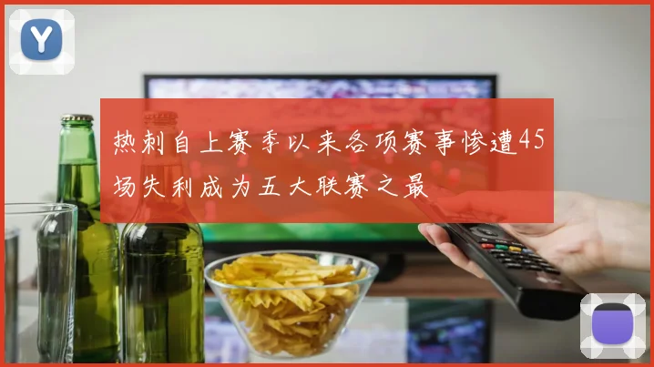 热刺自上赛季以来各项赛事惨遭45场失利成为五大联赛之最
