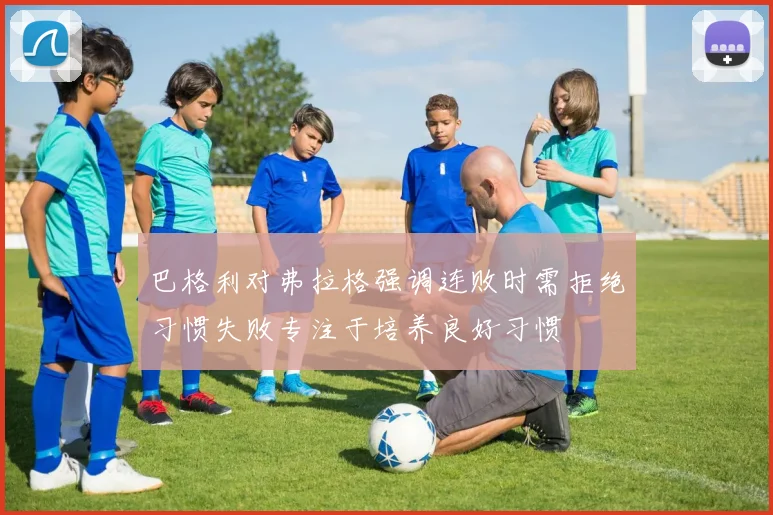 巴格利对弗拉格强调连败时需拒绝习惯失败专注于培养良好习惯